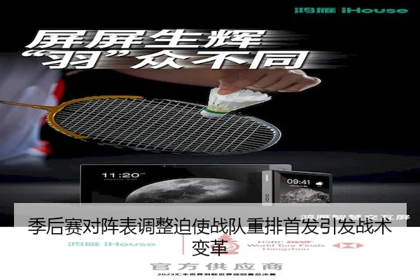 季后赛对阵表调整迫使战队重排首发引发战术变革
